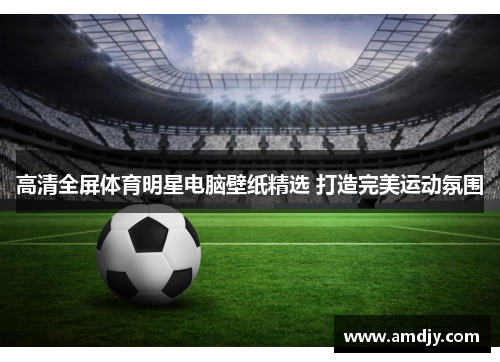 高清全屏体育明星电脑壁纸精选 打造完美运动氛围
